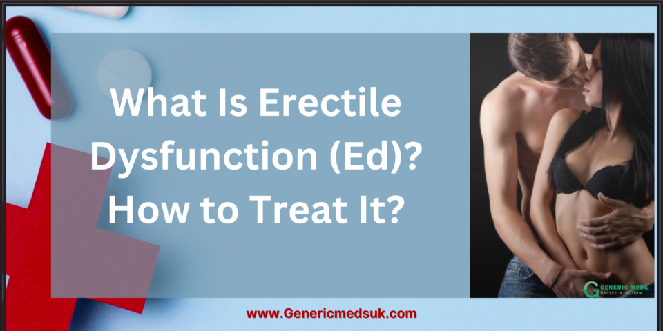 What Is Erectile Dysfunction (Ed) How to Treat It